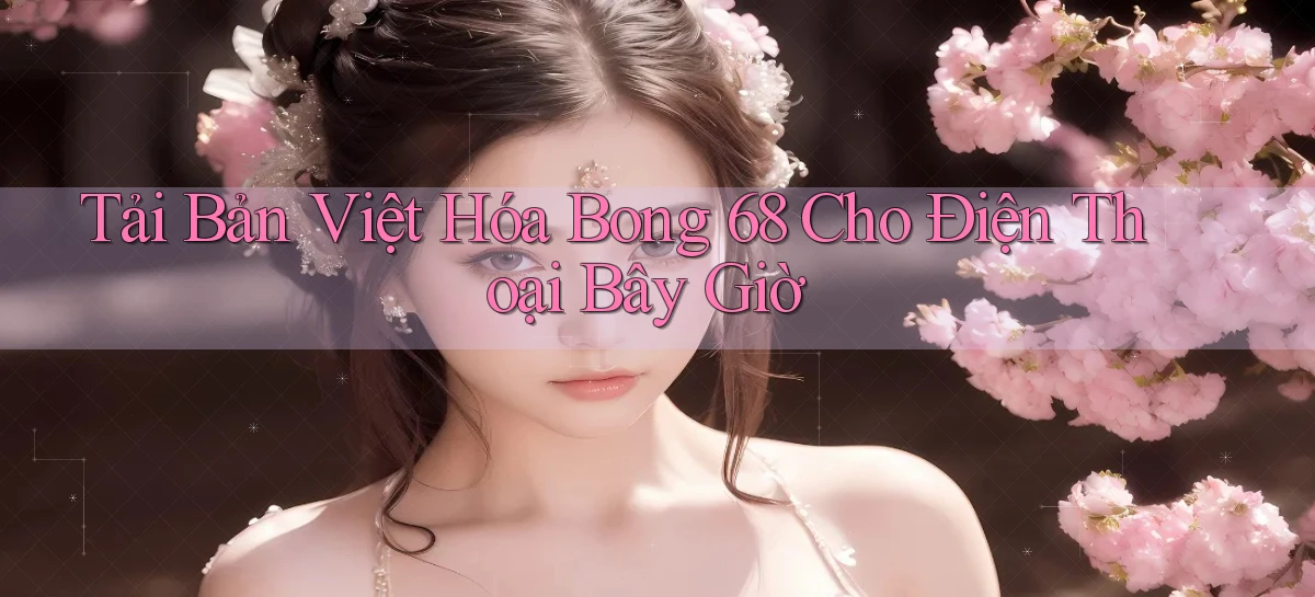 tải bản việt hóa bong 68 cho điện thoại bây giờ