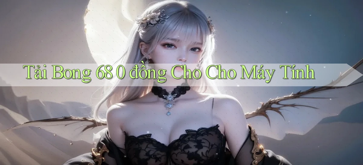 tải bong 68 0 đồng cho cho máy tính