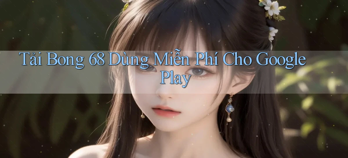 tải bong 68 dùng miễn phí cho google play