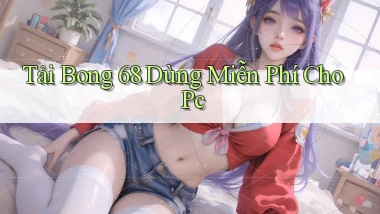 tải bong 68 dùng miễn phí cho pc