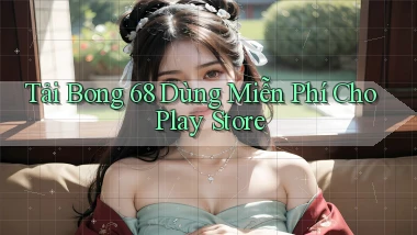 tải bong 68 dùng miễn phí cho play store