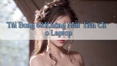tải bong 68 không mất tiền cho laptop