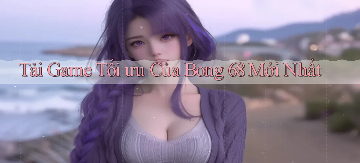 tải game tối ưu của bong 68 mới nhất