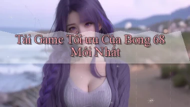 tải game tối ưu của bong 68 mới nhất