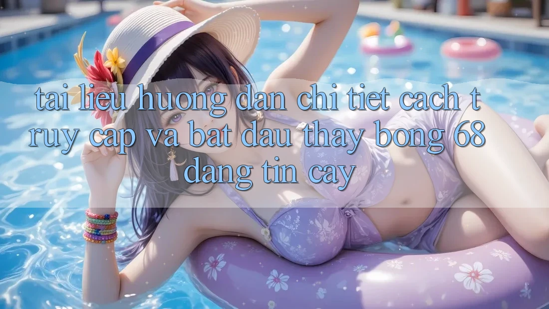 Tài liệu hướng dẫn Chi Tiết Cách Truy Cập Và Bắt Đầu Thấy bong 68 Đáng tin cậy