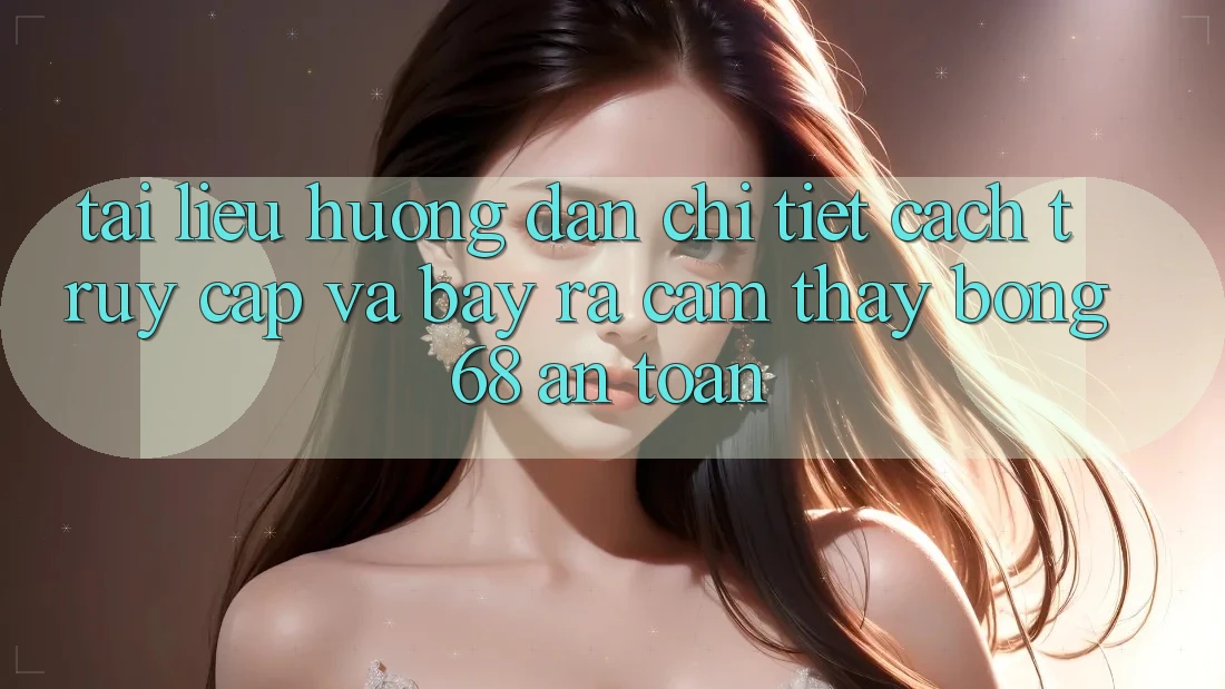 Tài liệu hướng dẫn Chi Tiết Cách Truy Cập Và Bày ra Cảm thấy bong 68 An Toàn Tài liệu hướng dẫn Chi Tiết Cách Truy Cập Và Bày ra Cảm thấy bong 68 An Toàn