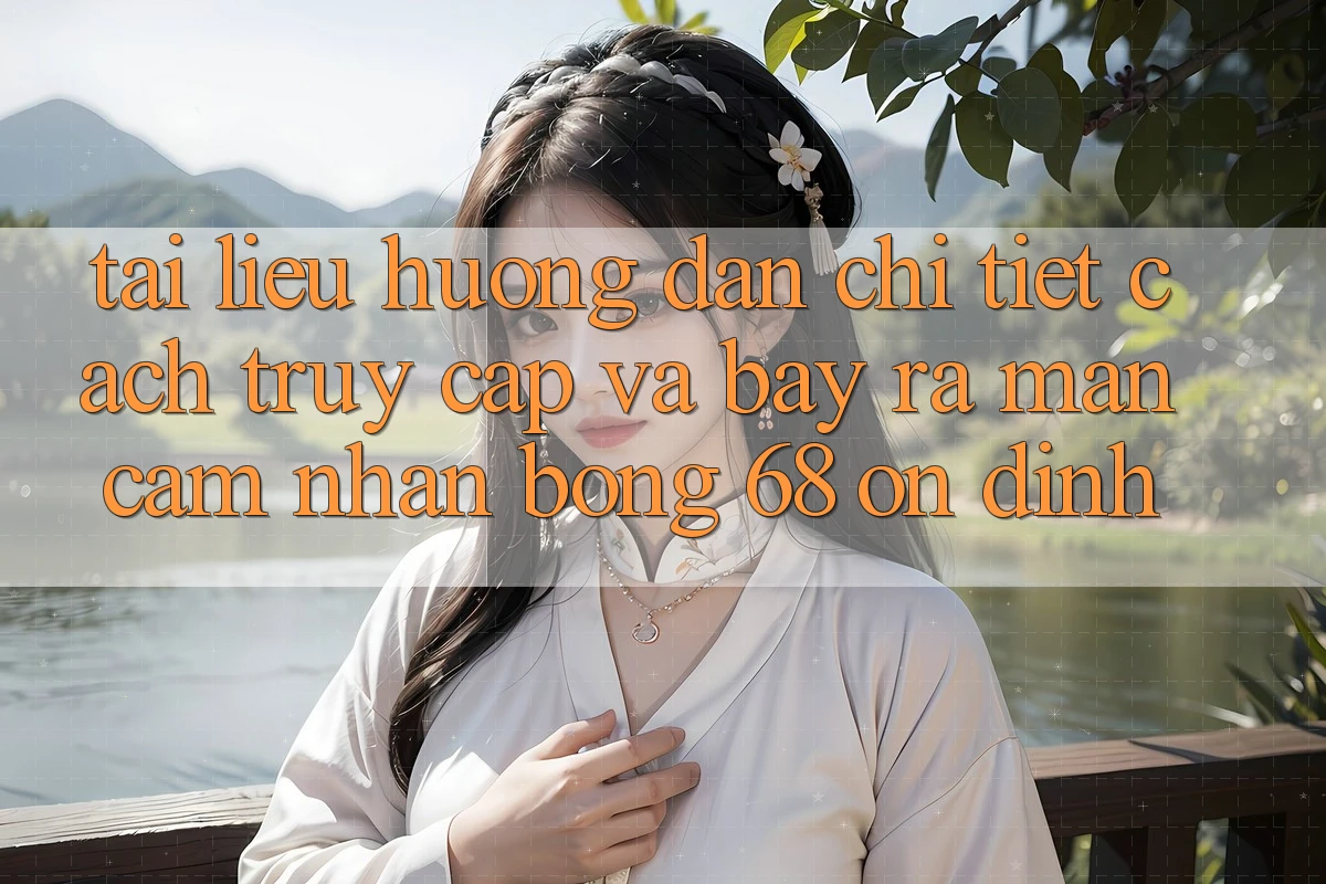 Tài liệu hướng dẫn Chi Tiết Cách Truy Cập Và Bày ra màn Cảm nhận bong 68 Ổn định Tài liệu hướng dẫn Chi Tiết Cách Truy Cập Và Bày ra màn Cảm nhận bong 68 Ổn định