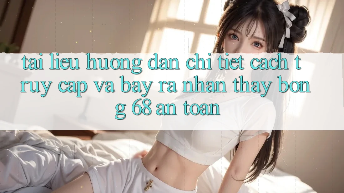 Tài liệu hướng dẫn Chi Tiết Cách Truy Cập Và Bày ra Nhận thấy bong 68 An Toàn Tài liệu hướng dẫn Chi Tiết Cách Truy Cập Và Bày ra Nhận thấy bong 68 An Toàn