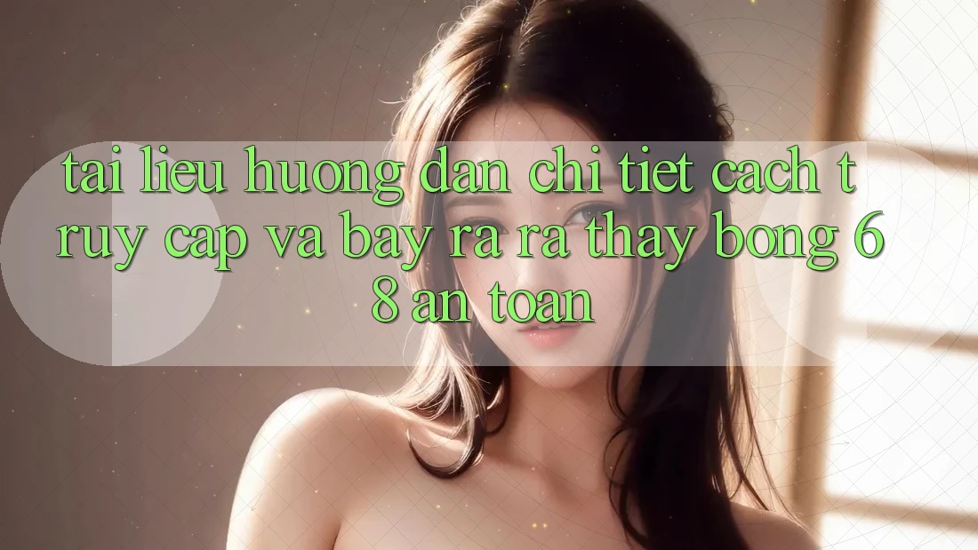 Tài liệu hướng dẫn Chi Tiết Cách Truy Cập Và Bày ra ra Thấy bong 68 An Toàn Tài liệu hướng dẫn Chi Tiết Cách Truy Cập Và Bày ra ra Thấy bong 68 An Toàn