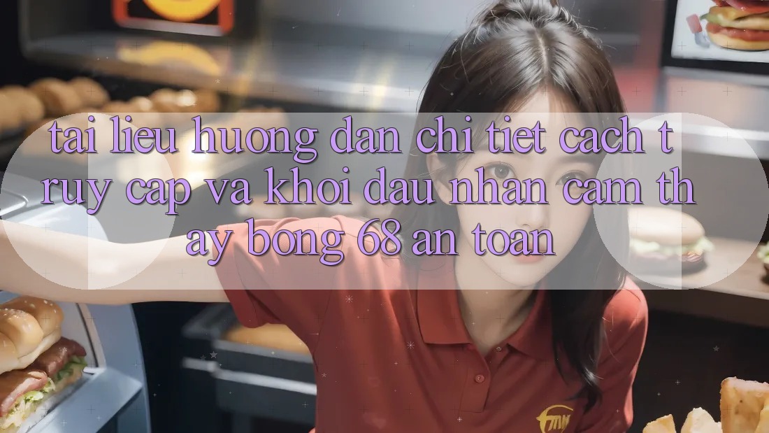 Tài liệu hướng dẫn Chi Tiết Cách Truy Cập Và Khởi đầu Nhận cảm thấy bong 68 An toàn Tài liệu hướng dẫn Chi Tiết Cách Truy Cập Và Khởi đầu Nhận cảm thấy bong 68 An toàn