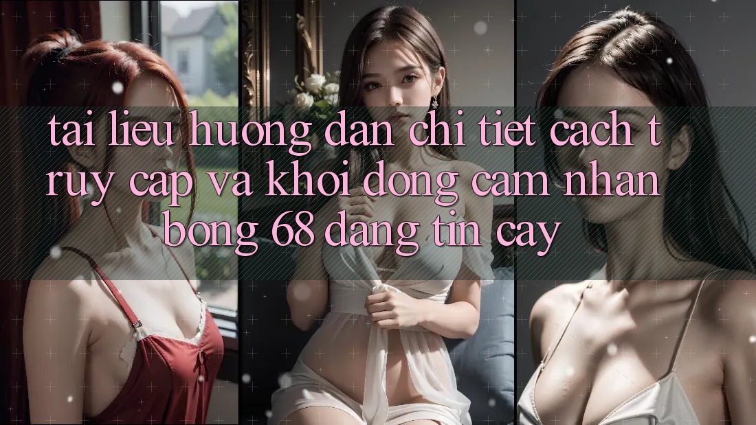 Tài liệu hướng dẫn Chi Tiết Cách Truy Cập Và Khởi động Cảm nhận bong 68 Đáng tin cậy Tài liệu hướng dẫn Chi Tiết Cách Truy Cập Và Khởi động Cảm nhận bong 68 Đáng tin cậy