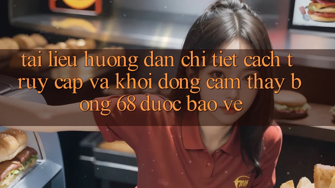Tài liệu hướng dẫn Chi Tiết Cách Truy Cập Và Khởi động Cảm thấy bong 68 Được bảo vệ Tài liệu hướng dẫn Chi Tiết Cách Truy Cập Và Khởi động Cảm thấy bong 68 Được bảo vệ