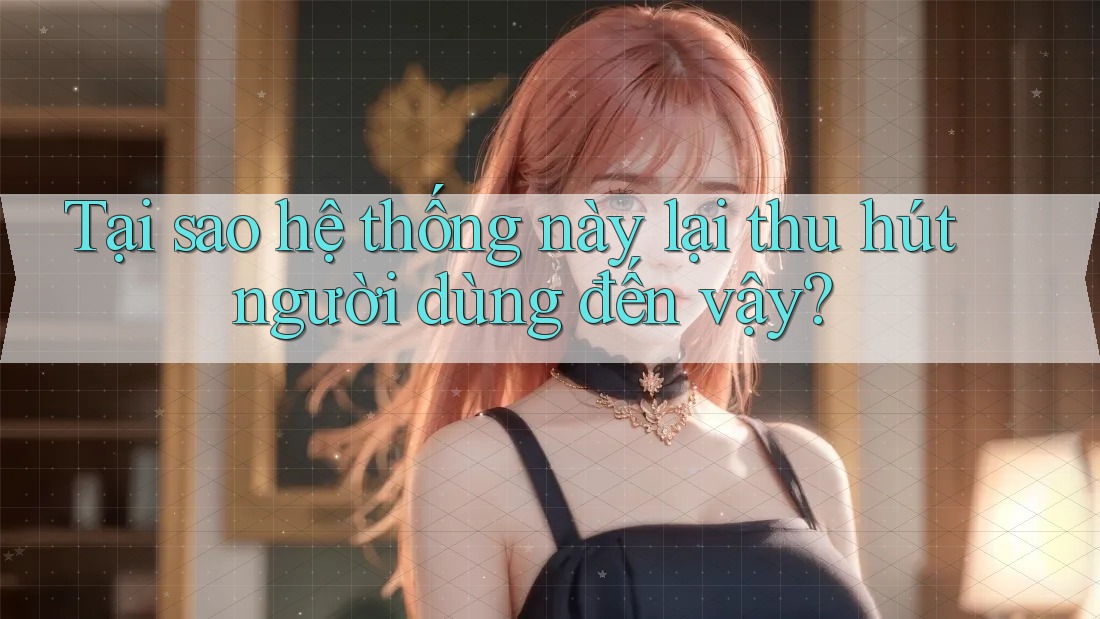 Tại sao hệ thống này lại thu hút người dùng đến vậy? Tại sao hệ thống này lại thu hút người dùng đến vậy?