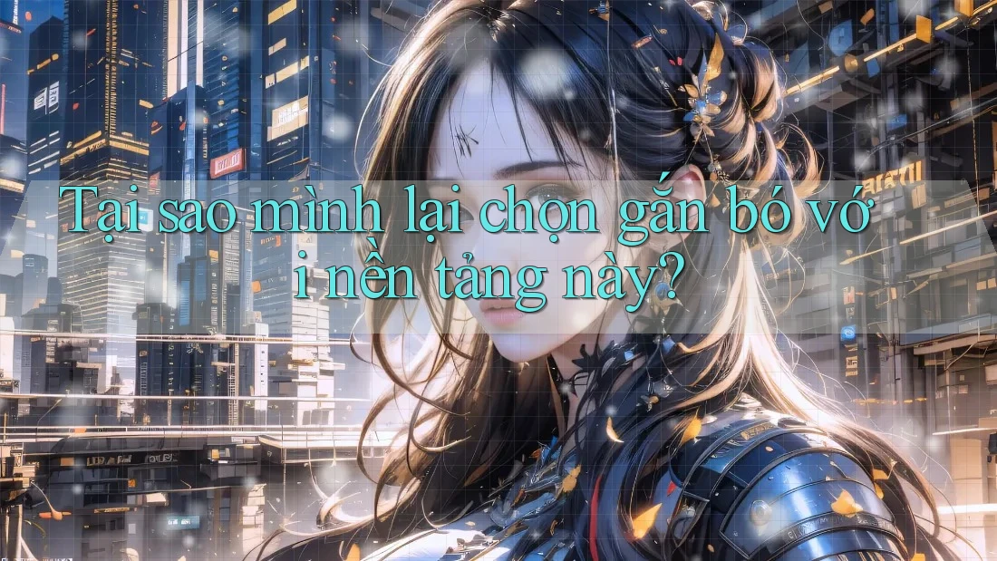 Tại sao mình lại chọn gắn bó với nền tảng này? Tại sao mình lại chọn gắn bó với nền tảng này?
