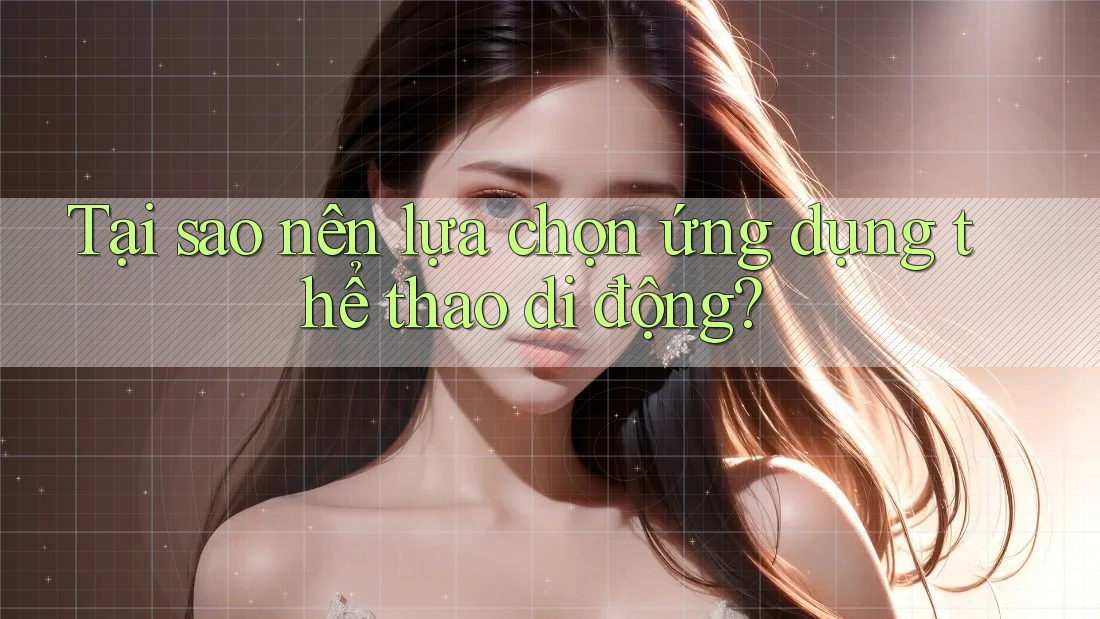 Tại sao nên lựa chọn ứng dụng thể thao di động? Tại sao nên lựa chọn ứng dụng thể thao di động?