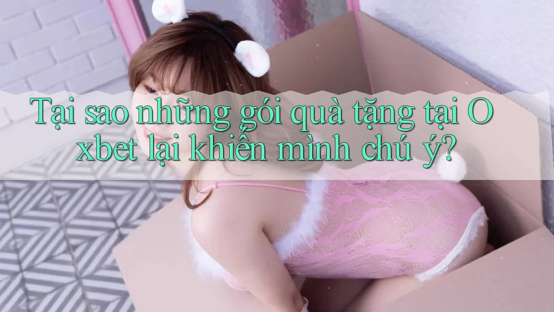 Tại sao những gói quà tặng tại Oxbet lại khiến mình chú ý? Tại sao những gói quà tặng tại Oxbet lại khiến mình chú ý?