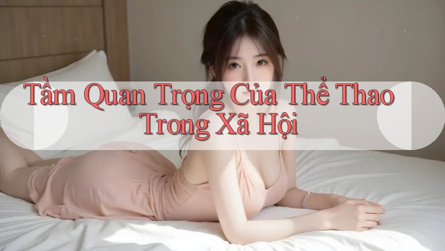 Tầm Quan Trọng Của Thể Thao Trong Xã Hội Tầm Quan Trọng Của Thể Thao Trong Xã Hội