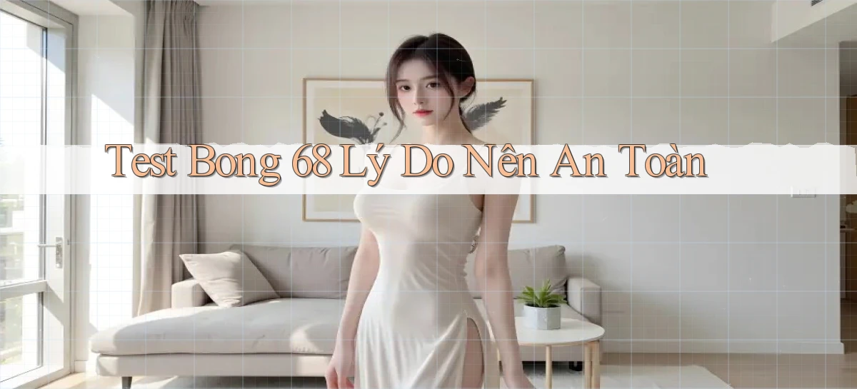 test bong 68 lý do nên an toàn