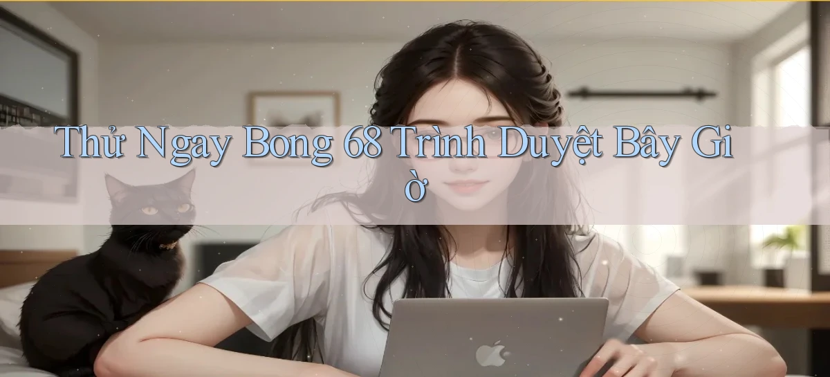 thử ngay bong 68 trình duyệt bây giờ