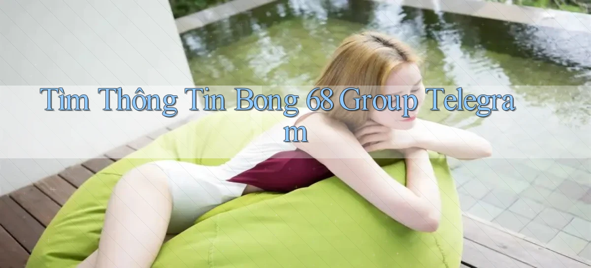 tìm thông tin bong 68 group telegram