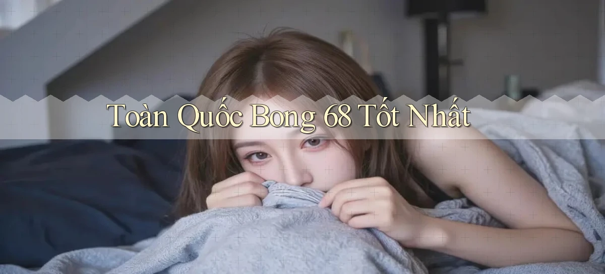 toàn quốc bong 68 tốt nhất