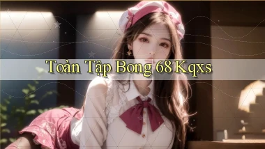 toàn tập bong 68 kqxs