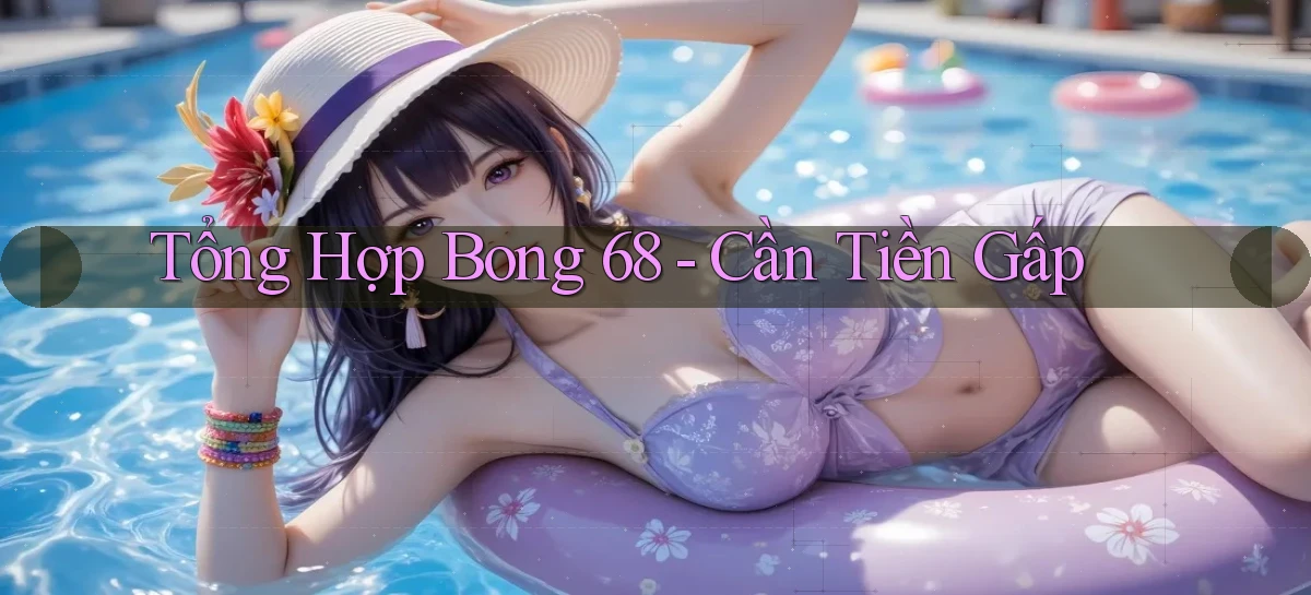 tổng hợp bong 68 cần tiền gấp