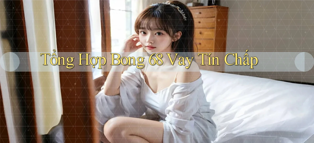 tổng hợp bong 68 vay tín chấp