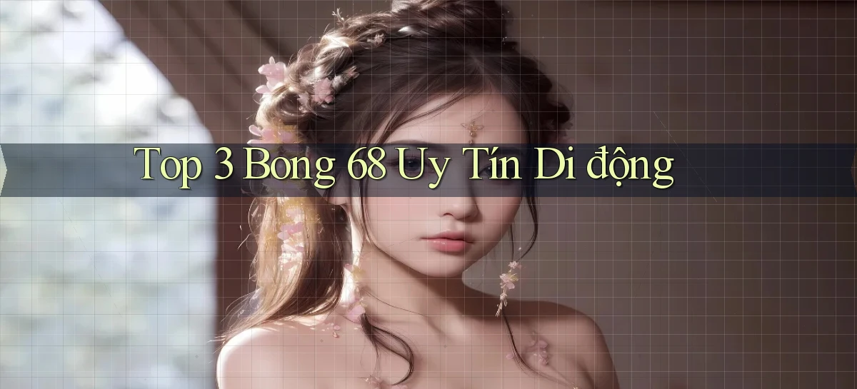 top 3 bong 68 uy tín di động