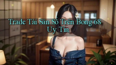 trade tài sản số trên bong 68 uy tín
