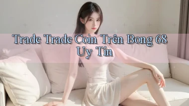 trade trade coin trên bong 68 uy tín