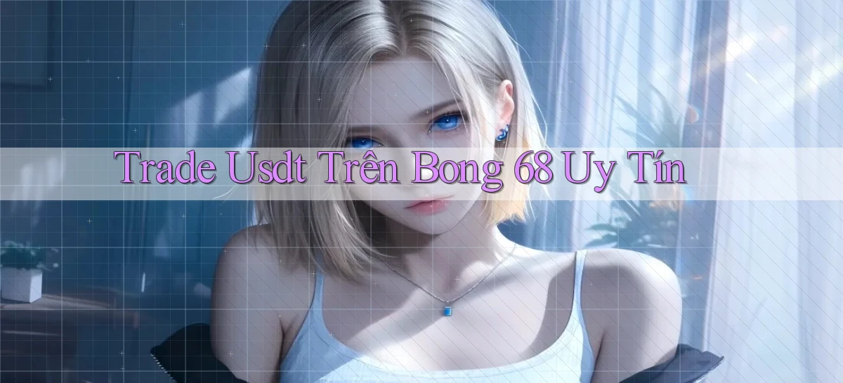 trade usdt trên bong 68 uy tín