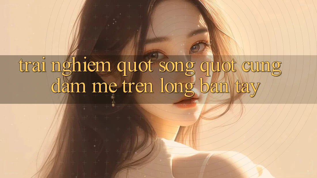 Trải nghiệm " sống" cùng đam mê trên lòng bàn tay Trải nghiệm " sống" cùng đam mê trên lòng bàn tay