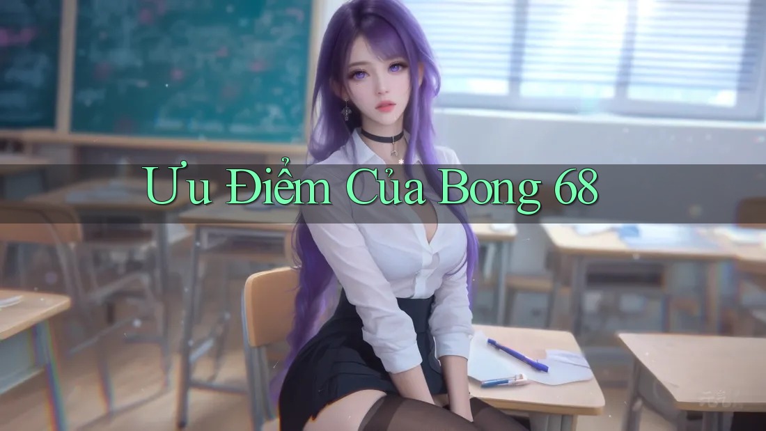 Ưu Điểm Của Bong 68