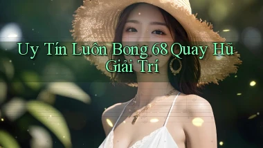 uy tín luôn bong 68 quay hũ giải trí