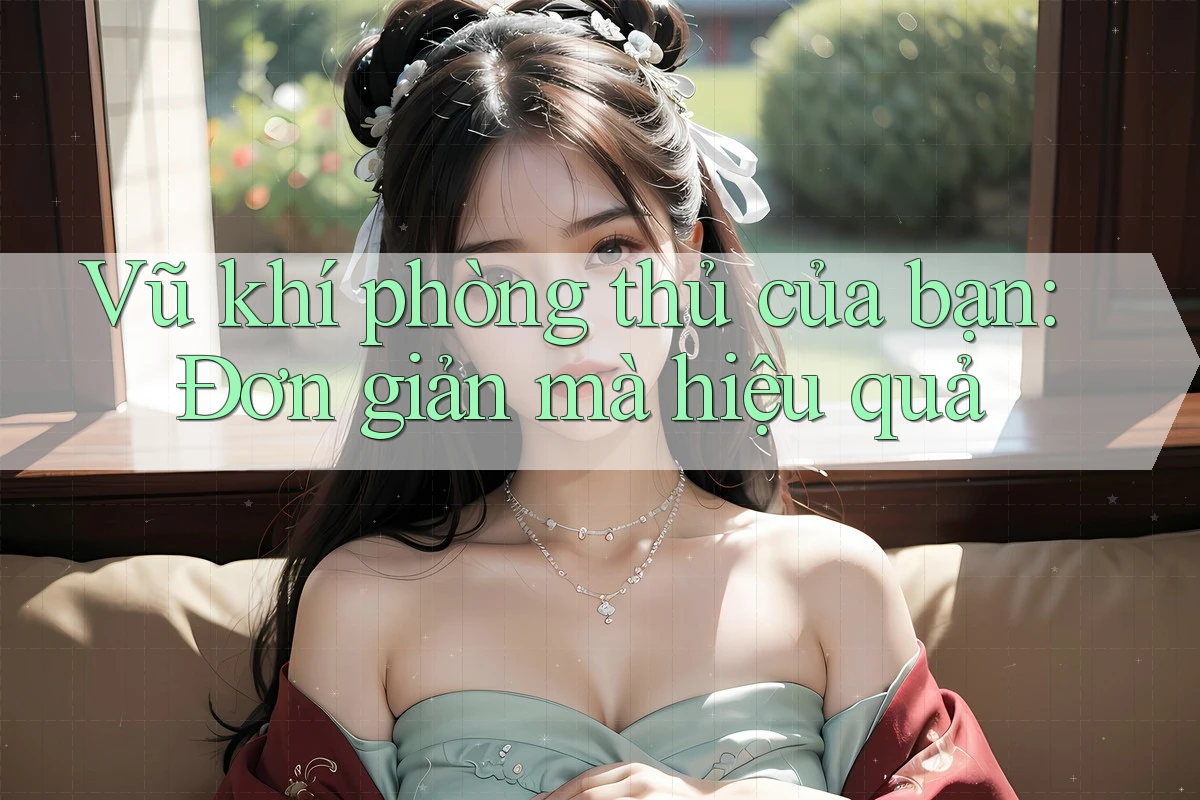 Vũ khí phòng thủ của bạn: Đơn giản mà hiệu quả Vũ khí phòng thủ của bạn: Đơn giản mà hiệu quả
